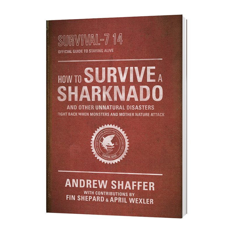 How to Survive a Sharknado and Other Unnatural Disasters: Fight Back When Monsters and Mother Nature Attack