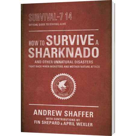 How to Survive a Sharknado and Other Unnatural Disasters: Fight Back When Monsters and Mother Nature Attack